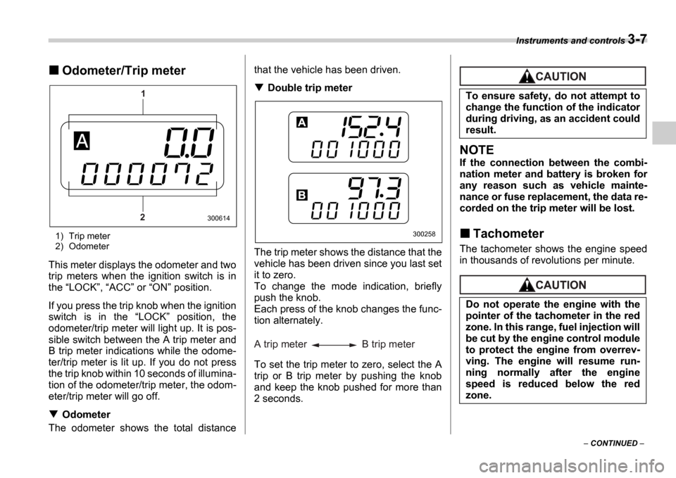 SUBARU IMPREZA 2006 2.G Owners Manual Instruments and controls 3-7
CONTINUED
Odometer/Trip meter
1) Trip meter
2) Odometer
This meter displays the odometer and two
trip meters when the ignition switch is in
the LOCK SUBARU IMPREZA 2006 2.G Owners Manual Instruments and controls 3-7
CONTINUED
Odometer/Trip meter
1) Trip meter
2) Odometer
This meter displays the odometer and two
trip meters when the ignition switch is in
the LOCK 