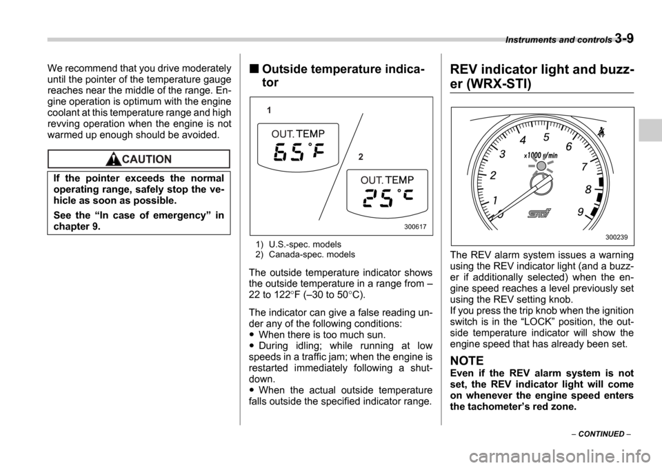 SUBARU IMPREZA 2006 2.G Owners Manual Instruments and controls 3-9
 CONTINUED  
We recommend that you drive moderately 
until the pointer of the temperature gauge
reaches near the middle of the range. En-
gine operation is optimum wit