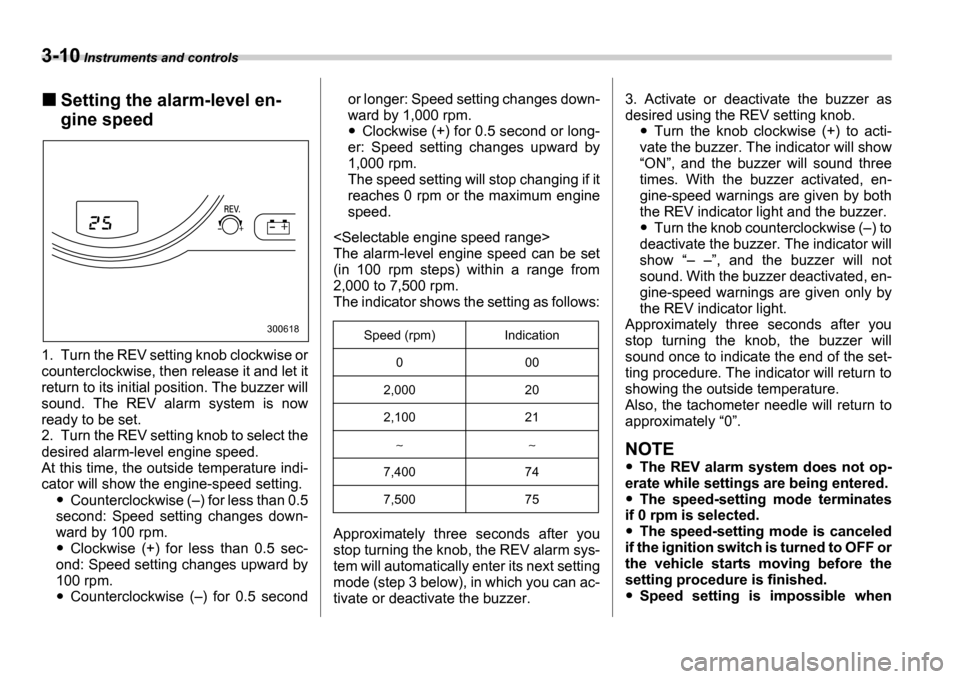 SUBARU IMPREZA 2006 2.G Owners Manual 3-10 Instruments and controls
Setting the alarm-level en- 
gine speed
1. Turn the REV setting knob clockwise or 
counterclockwise, then release it and let it
return to its initial position. The buzzer