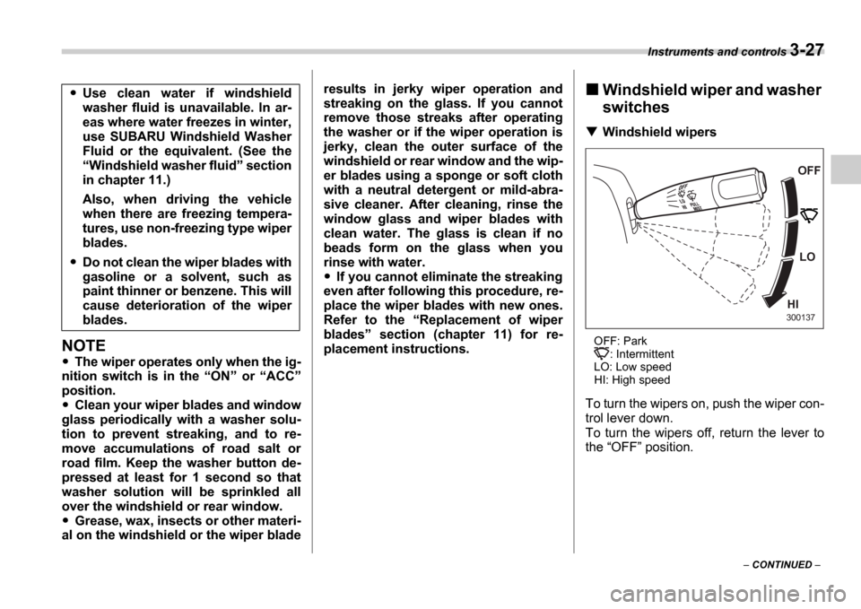 SUBARU IMPREZA 2006 2.G Owners Manual Instruments and controls 3-27
 CONTINUED  
NOTE
The wiper operates only when the ig-
nition  switch  is  in  the  ON   or  ACC 
position.
Clean your wiper blades and window
glass  periodic