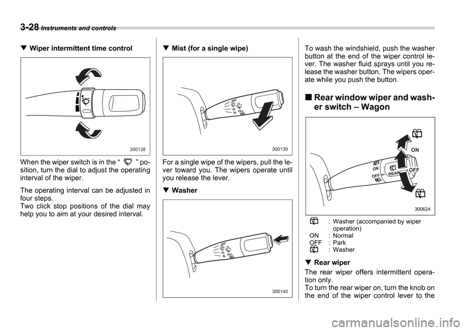 SUBARU IMPREZA 2006 2.G Owners Manual 3-28 Instruments and controls
Wiper intermittent time control
When the wiper switch is in the    po-
sition, turn the dial to adjust the operating 
interval of the wiper. 
The  operating interval 