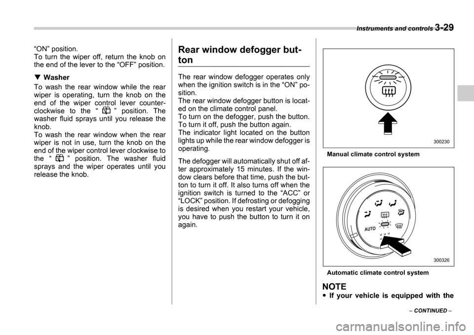 SUBARU IMPREZA 2006 2.G Owners Manual Instruments and controls 3-29
 CONTINUED  

ON  position.
To  turn  the  wiper  off,  return  the  knob  on 
the end of the lever to the  OFF  position.
Washer
To  wash  the  rear  window 