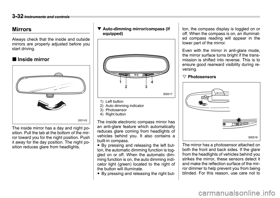 SUBARU IMPREZA 2006 2.G Owners Manual 3-32 Instruments and controls
Mirrors
Always  check  that  the  inside  and  outside 
mirrors  are  properly  adjusted  before  you 
start driving.
Inside mirror
The inside mirror has a day and night 