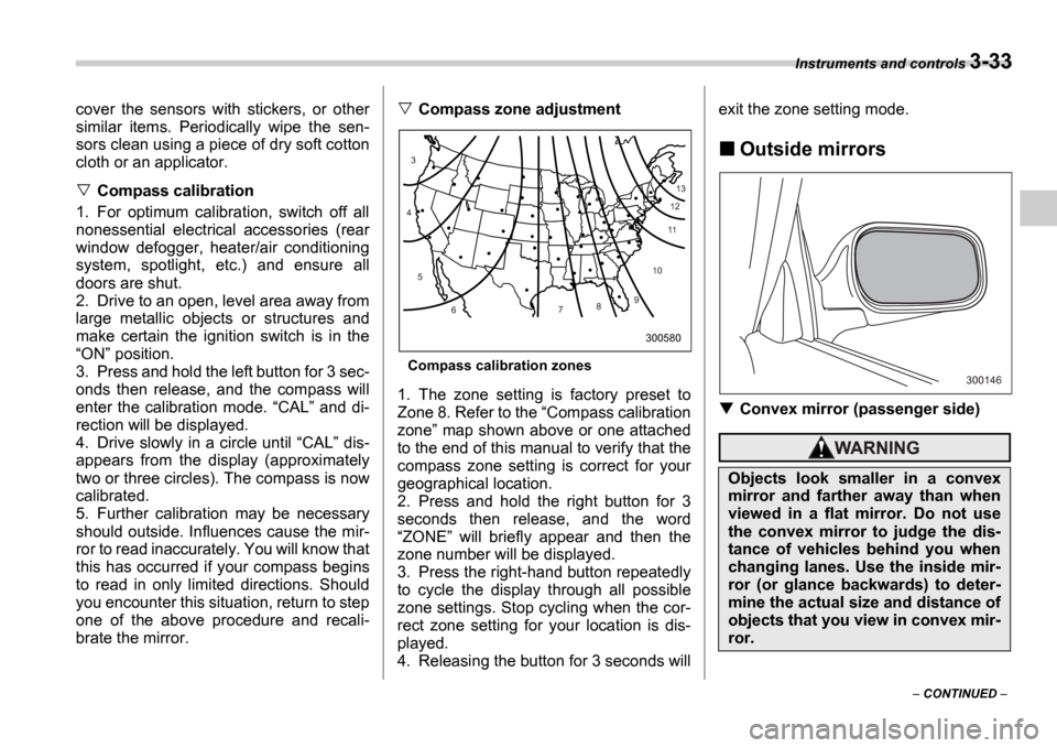 SUBARU IMPREZA 2006 2.G Owners Manual Instruments and controls 3-33
 CONTINUED  
cover  the  sensors  with  stickers,  or  other 
similar  items.  Periodically  wipe  the  sen-
sors clean using a piece of dry soft cotton
cloth or an a