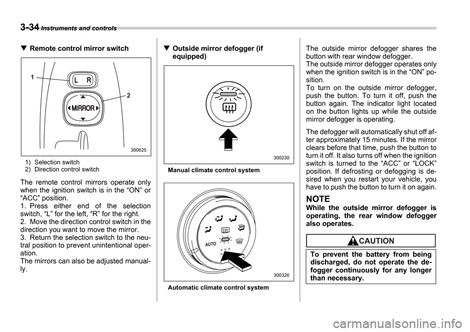 SUBARU IMPREZA 2006 2.G Owners Manual 3-34 Instruments and controls
Remote control mirror switch
1) Selection switch 
2) Direction control switch
The  remote  control  mirrors  operate  only 
when  the  ignition  switch  is  in  the  ON