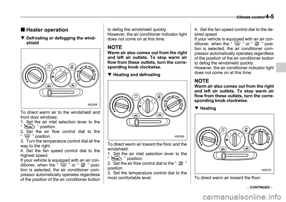 SUBARU IMPREZA 2006 2.G Owners Manual Climate control 4-5
 CONTINUED  
Heater operation
Defrosting or defogging the wind- 
shield
To  direct  warm  air  to  the  windshield  and 
front door windows: 
1. Set  the  air  inlet  selection