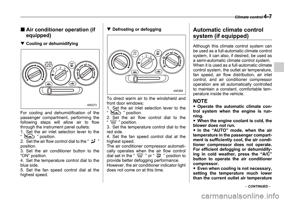 SUBARU IMPREZA 2006 2.G Owners Manual Climate control 4-7
 CONTINUED  
Air conditioner operation (if  
equipped)
Cooling or dehumidifying
For  cooling  and  dehumidification  of  the 
passenger  compartment,  performing  the
following