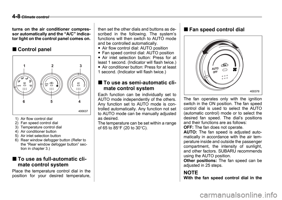 SUBARU IMPREZA 2006 2.G Owners Manual 4-8 Climate control
turns  on  the  air  conditioner  compres- 
sor automatically and the  A/C  indica-
tor light on the control panel comes on.
Control panel
1) Air flow control dial 
2) Fan spee