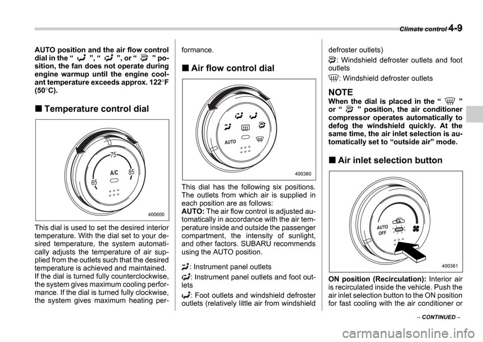 SUBARU IMPREZA 2006 2.G Owners Manual Climate control 4-9
 CONTINUED  
AUTO position and the air flow control 
dial in the 
 ,   , or    po-
sition, the fan does not operate during
engine  warmup  until  the  engine  cool-