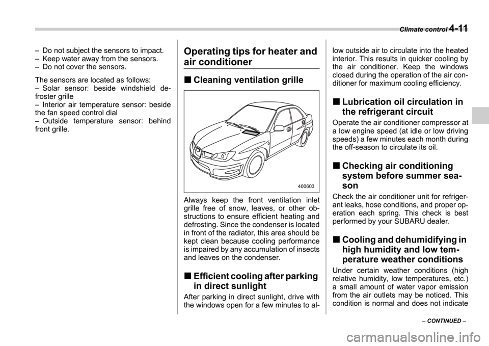 SUBARU IMPREZA 2006 2.G Owners Manual Climate control 4-11
 CONTINUED  

Do not subject the sensors to impact.
 Keep water away from the sensors.
 Do not cover the sensors.
The sensors are located as follows:  Solar  sensor:  