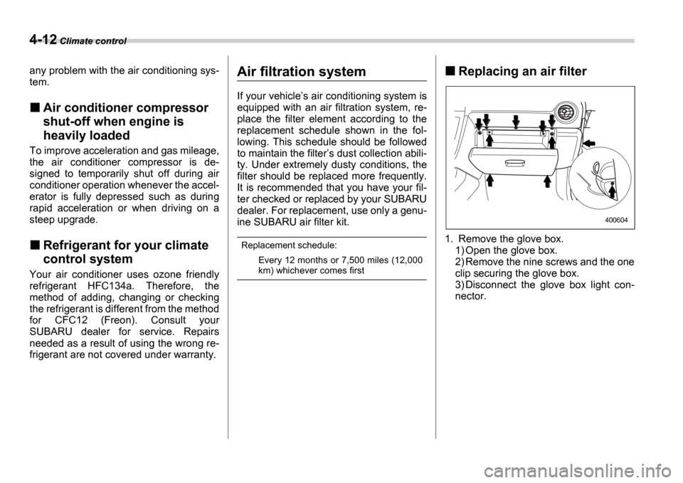 SUBARU IMPREZA 2006 2.G Owners Manual 4-12 Climate control
any problem with the air conditioning sys- 
tem.
Air conditioner compressor  
shut-off when engine is  
heavily loaded
To improve acceleration and gas mileage, 
the  air  conditio