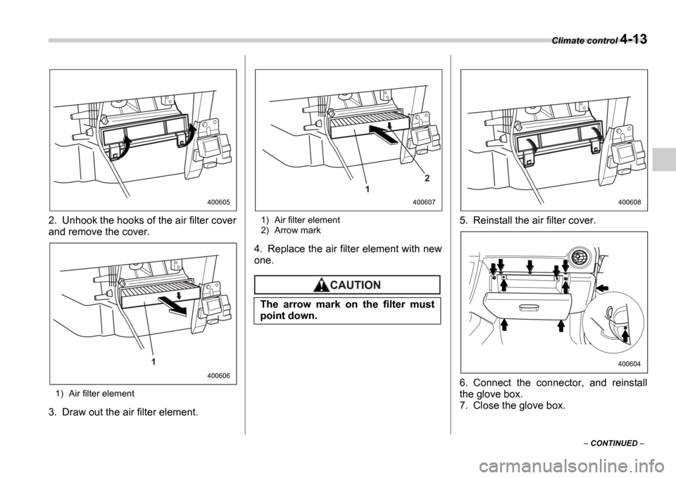 SUBARU IMPREZA 2006 2.G Owners Manual Climate control 4-13
 CONTINUED  
2. Unhook the hooks of the air filter cover 
and remove the cover.
1) Air filter element
3. Draw out the air filter element.
1) Air filter element 
2) Arrow mark
