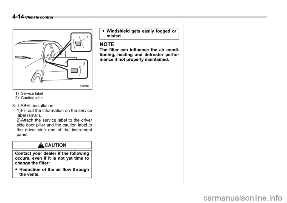 SUBARU IMPREZA 2006 2.G Owners Manual 4-14 Climate control
1) Service label 
2) Caution label
8. LABEL installation
1) Fill out the information on the service 
label (small). 
2) Attach  the  service  label  to  the  driver 
side door pil