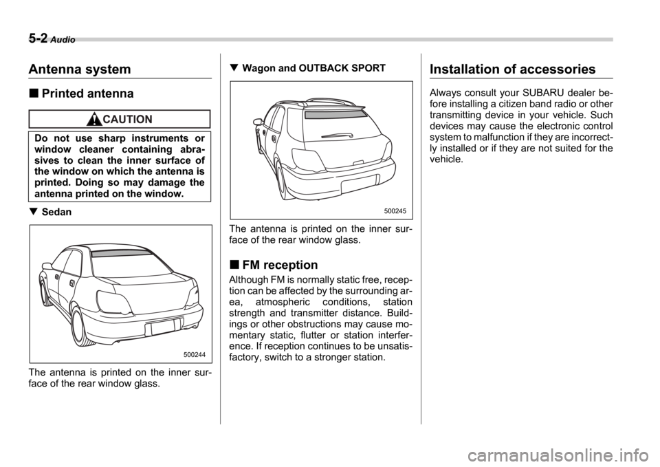 SUBARU IMPREZA 2006 2.G Owners Manual 5-2 Audio
AudioAntenna system
Printed antenna
Sedan
The  antenna  is  printed  on  the  inner  sur- 
face of the rear window glass.
Wagon and OUTBACK SPORT
The  antenna  is  printed  on  the  inner  s