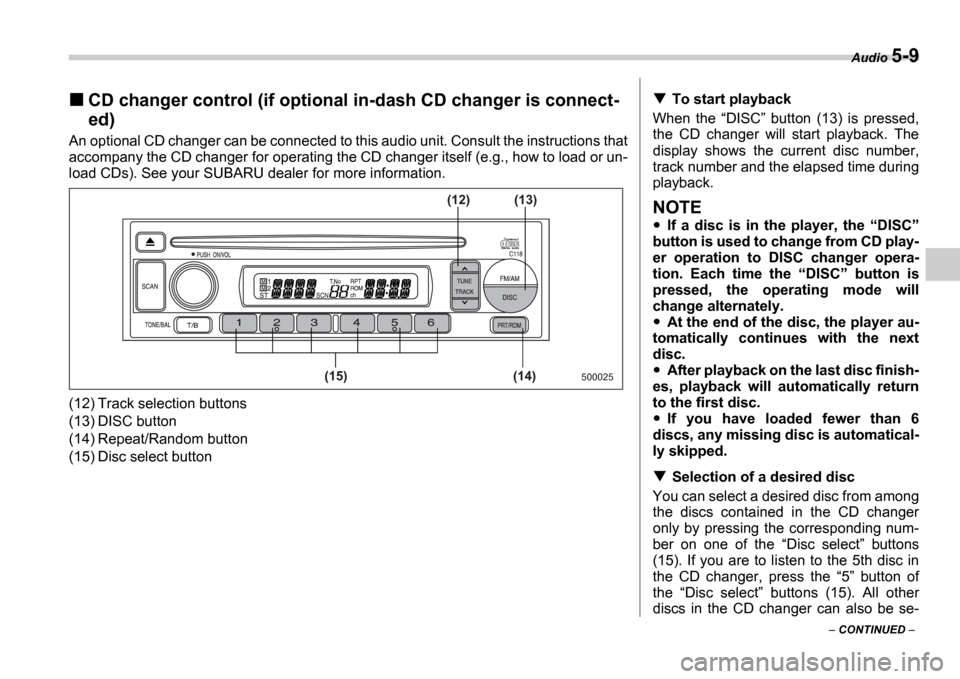 SUBARU IMPREZA 2006 2.G Owners Manual Audio 5-9
 CONTINUED  
CD changer control (if optional in-dash CD changer  is connect-
ed)
An optional CD changer can be connected to this audio un it. Consult the instructions that
accompany the 