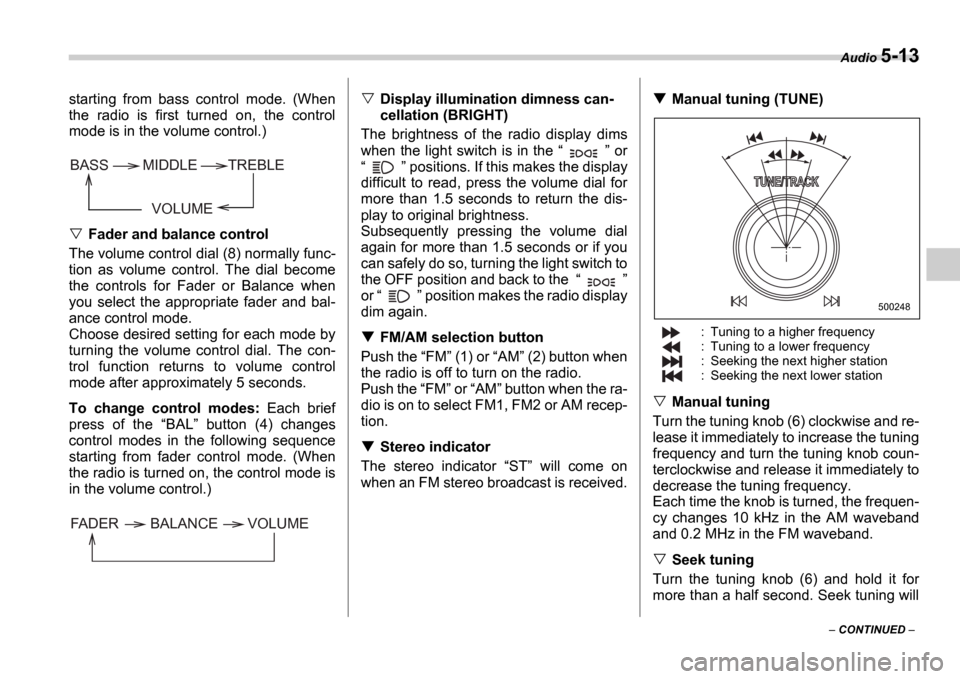 SUBARU IMPREZA 2006 2.G Owners Manual Audio 5-13
 CONTINUED  
starting  from  bass  control  mode.  (When 
the  radio  is  first  turned  on,  the  control
mode is in the volume control.)
Fader and balance control
The volume control d