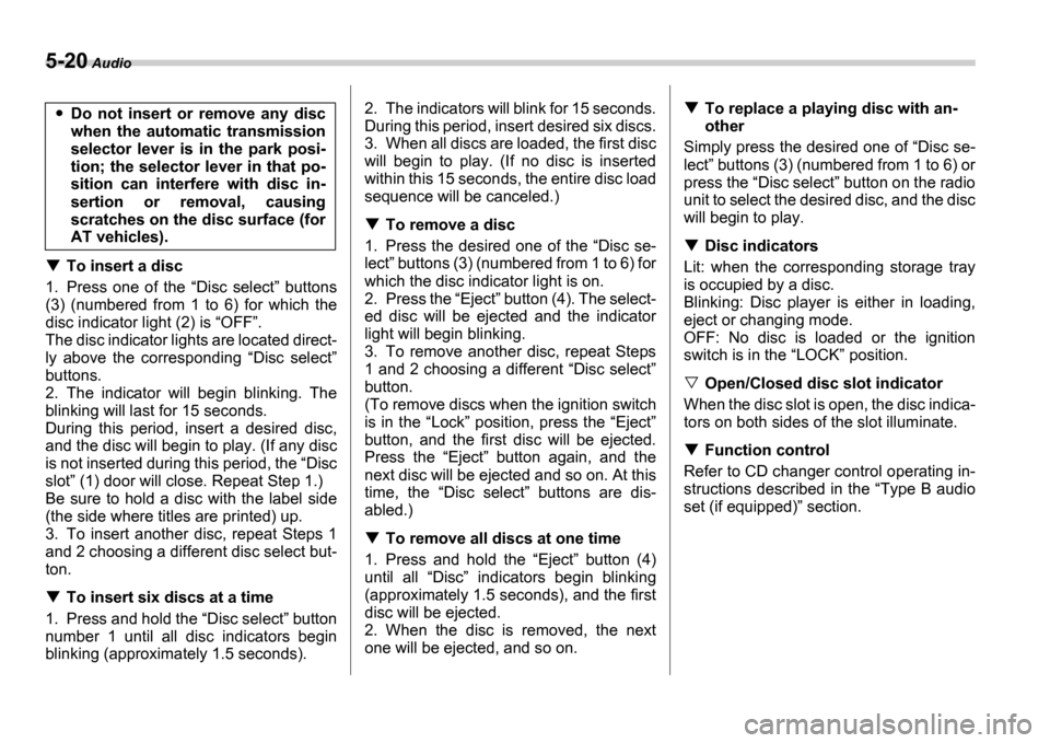 SUBARU IMPREZA 2006 2.G Owners Manual 5-20 Audio
To insert a disc
1. Press  one  of  the  Disc  select   buttons
(3)  (numbered  from  1  to  6)  for  which  the 
disc indicator light (2) is  OFF .
The disc indicator lights are lo