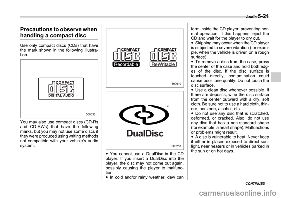 SUBARU IMPREZA 2006 2.G Owners Manual Audio 5-21
 CONTINUED  
Precautions to observe when 
handling a compact disc
Use  only  compact  discs  (CDs)  that  have 
the  mark  shown  in  the  following  illustra-
tion. 
You may also use c