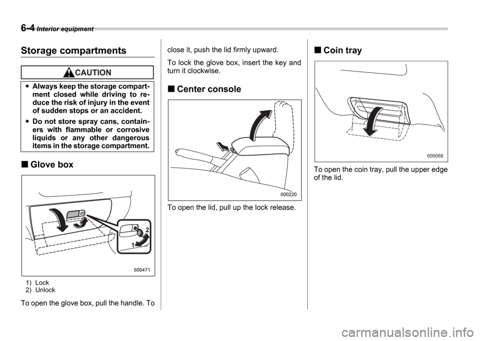 SUBARU IMPREZA 2006 2.G Owners Manual 6-4 Interior equipment
Storage compartments
Glove box
1) Lock 
2) Unlock
To open the glove box, pull the handle. To close it, push the lid firmly upward. 
To  lock  the  glove  box,  insert  the  key 