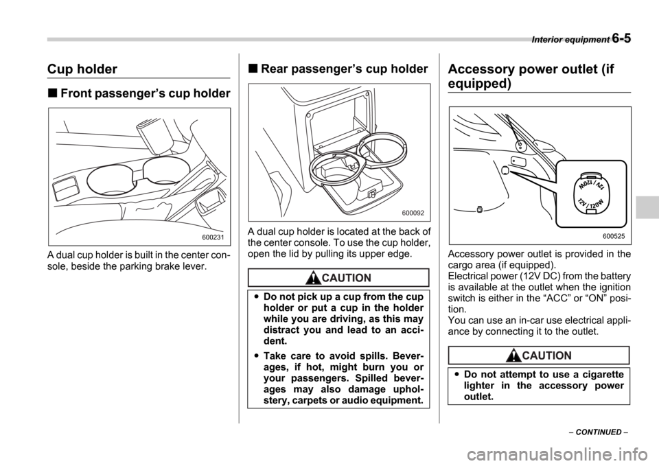 SUBARU IMPREZA 2006 2.G Owners Manual Interior equipment 6-5
 CONTINUED  
Cup holder
Front passenger s cup holder
A dual cup holder is built in the center con- 
sole, beside the parking brake lever.
Rear passenger s cup holder
A d