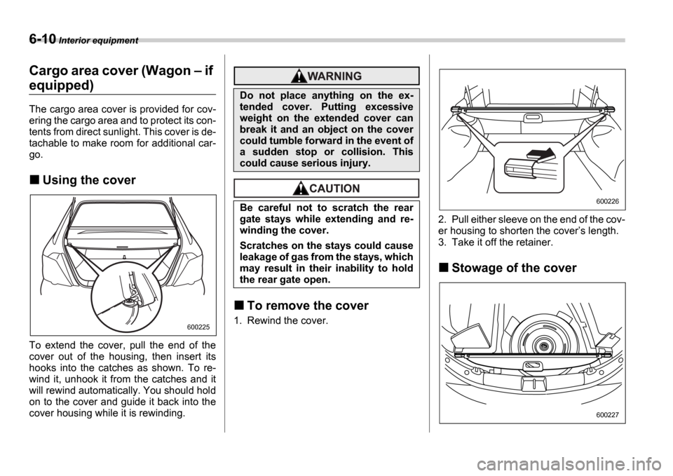 SUBARU IMPREZA 2006 2.G Owners Manual 6-10 Interior equipment
Cargo area cover (Wagon – if
equipped)
The cargo area cover is provided for cov-
ering the cargo area and to protect its con-
tents from direct sunlight. This cover is de-
SUBARU IMPREZA 2006 2.G Owners Manual 6-10 Interior equipment
Cargo area cover (Wagon – if
equipped)
The cargo area cover is provided for cov-
ering the cargo area and to protect its con-
tents from direct sunlight. This cover is de-