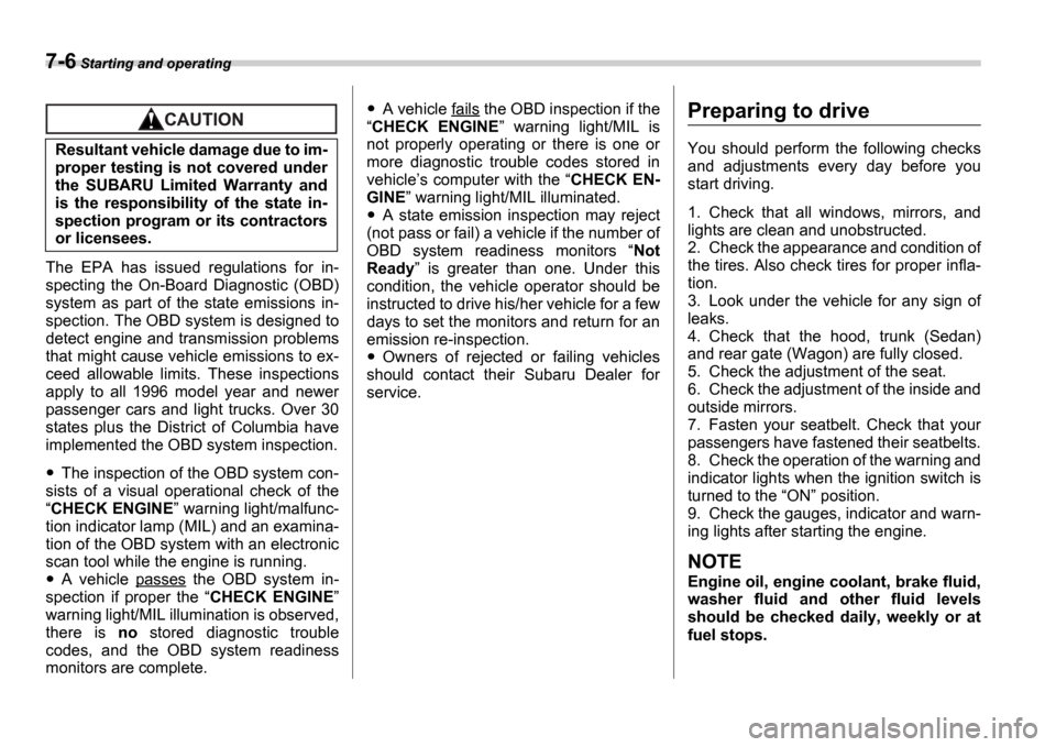 SUBARU IMPREZA 2006 2.G Owners Manual 7-6 Starting and operating
The  EPA  has  issued  regulations  for  in- 
specting  the  On-Board  Diagnostic  (OBD)
system  as  part  of  the  state  emissions  in-
spection. The OBD system is designe