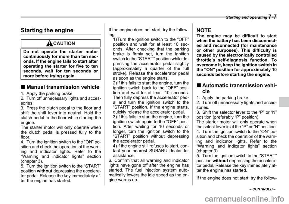 SUBARU IMPREZA 2006 2.G Owners Manual Starting and operating 7-7
 CONTINUED  
Starting the engine
Manual transmission vehicle
1. Apply the parking brake. 
2. Turn off unnecessary lights and acces-
sories.
3. Press the clutch pedal to 