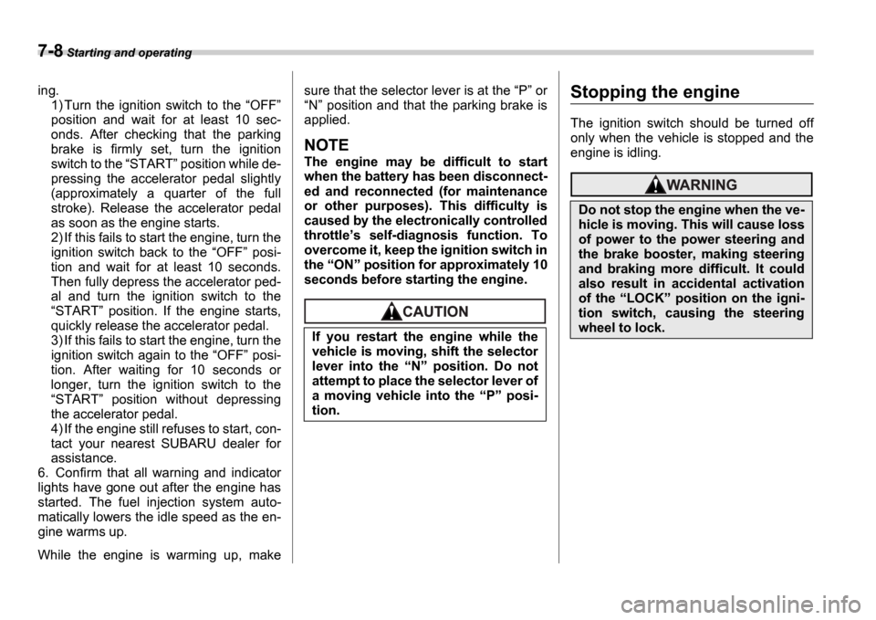 SUBARU IMPREZA 2006 2.G Owners Manual 7-8 Starting and operating
ing.
1) Turn  the  ignition  switch  to  the  OFF 
position  and  wait  for  at  least  10  sec- 
onds.  After  checking  that  the  parking
brake  is  firmly  set,  tur