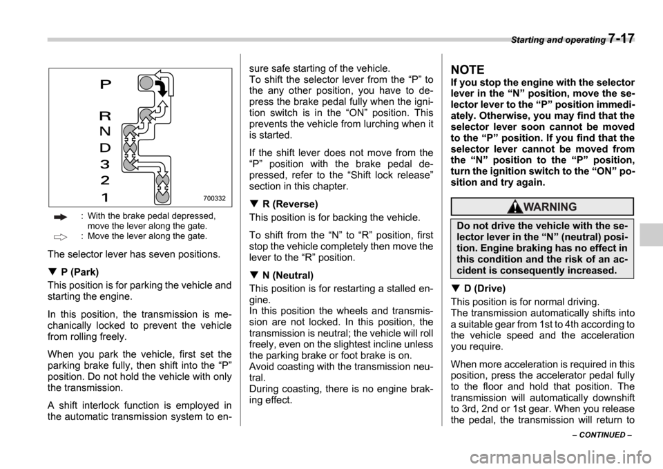 SUBARU IMPREZA 2006 2.G Owners Manual Starting and operating 7-17
 CONTINUED  
: With the brake pedal depressed, 
move the lever along the gate.
: Move the lever along the gate.
The selector lever has seven positions.
P (Park)
This po