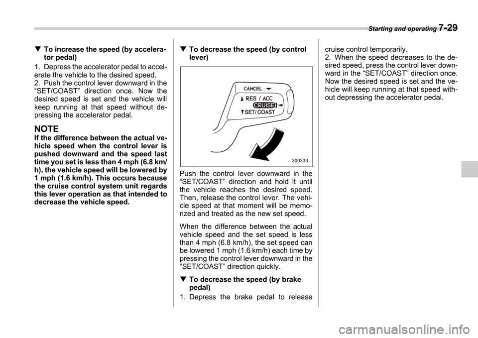SUBARU IMPREZA 2006 2.G Owners Manual Starting and operating 7-29
To increase the speed (by accelera-
tor pedal)
1. Depress the accelerator pedal to accel-
erate the vehicle to the desired speed.
2. Push the control lever downward in t SUBARU IMPREZA 2006 2.G Owners Manual Starting and operating 7-29
To increase the speed (by accelera-
tor pedal)
1. Depress the accelerator pedal to accel-
erate the vehicle to the desired speed.
2. Push the control lever downward in t