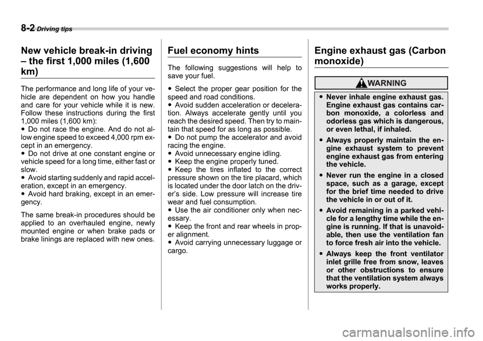 SUBARU IMPREZA 2006 2.G Owners Manual 8-2 Driving tips
Driving tipsNew vehicle break-in driving   the first 1,000 miles (1,600 
km)
The performance and long life of your ve- 
hicle  are  dependent  on  how  you  handle 
and  care  for  