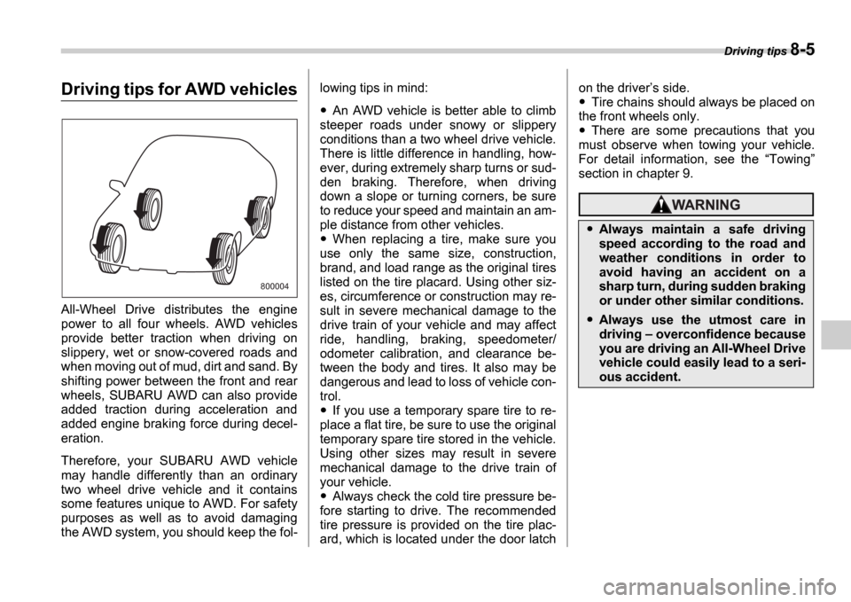 SUBARU IMPREZA 2006 2.G Owners Manual Driving tips 8-5
Driving tips for AWD vehicles
All-Wheel  Drive  distributes  the  engine 
power  to  all  four  wheels.  AWD  vehicles 
provide  better  traction  when  driving  on 
slippery,  wet  o