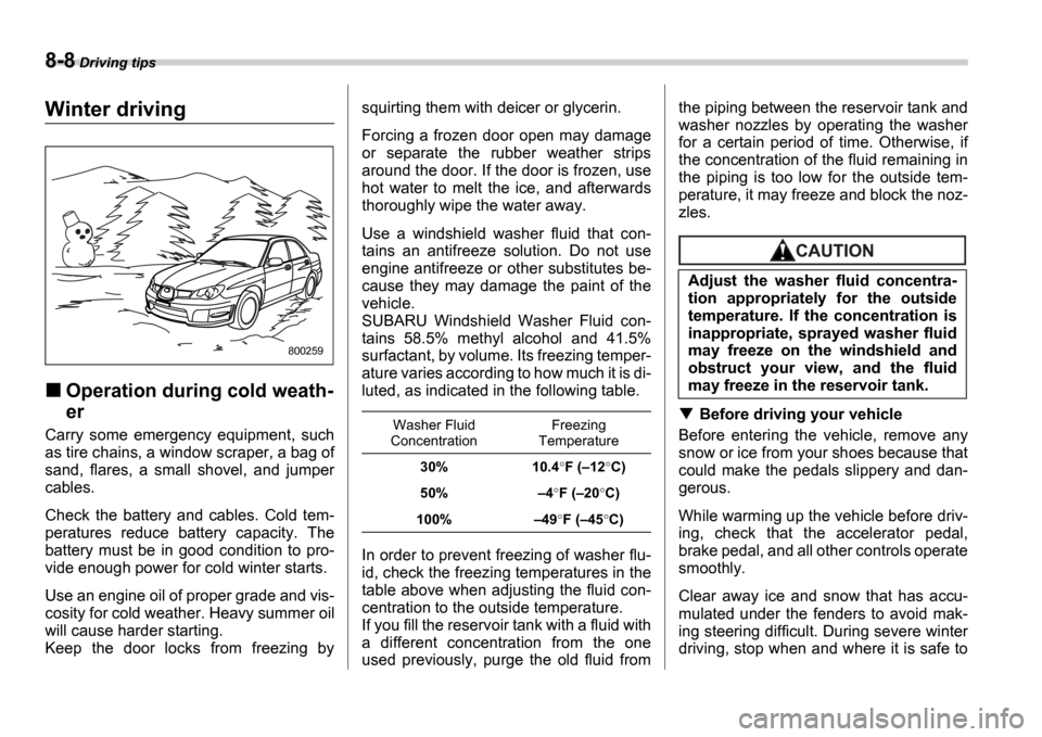 SUBARU IMPREZA 2006 2.G Owners Manual 8-8 Driving tips
Winter driving
Operation during cold weath- 
er
Carry  some  emergency  equipment,  such 
as tire chains, a window scraper, a bag of
sand,  flares,  a  small  shovel,  and  jumper
cab