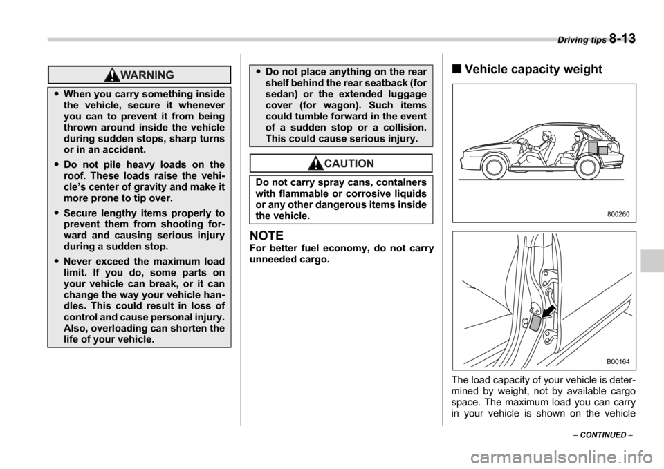 SUBARU IMPREZA 2006 2.G Owners Manual Driving tips 8-13
CONTINUED
NOTE
For better fuel economy, do not carry
unneeded cargo.
Vehicle capacity weight
The load capacity of your vehicle is deter-
mined by weight, not by a SUBARU IMPREZA 2006 2.G Owners Manual Driving tips 8-13
CONTINUED
NOTE
For better fuel economy, do not carry
unneeded cargo.
Vehicle capacity weight
The load capacity of your vehicle is deter-
mined by weight, not by a