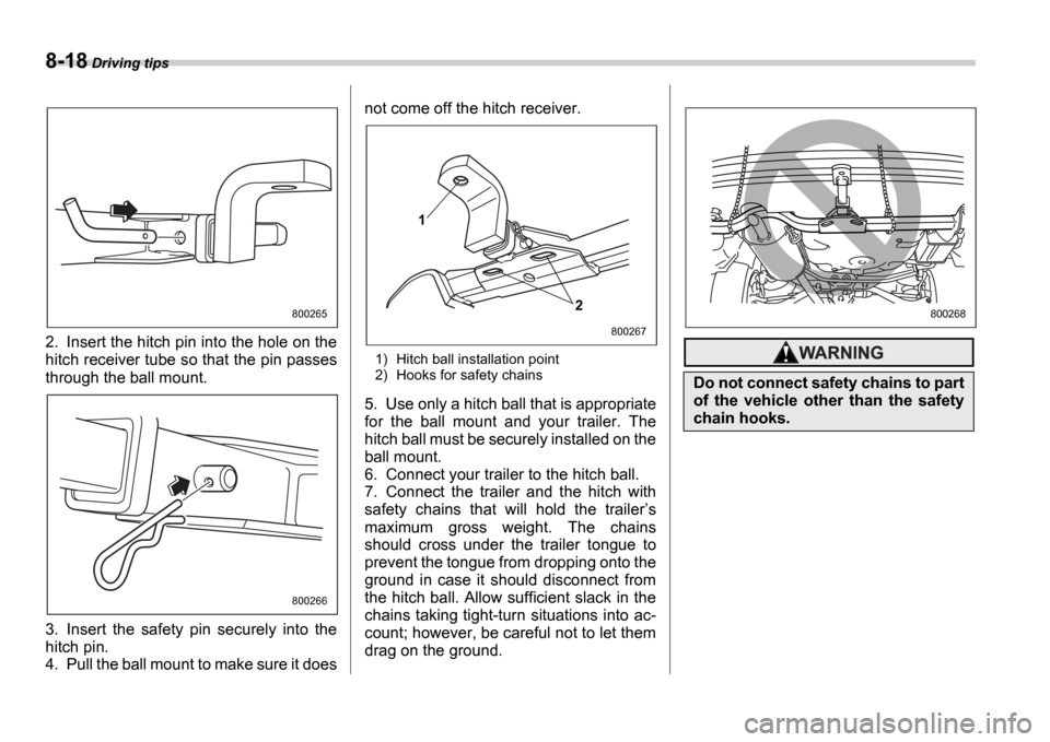 SUBARU IMPREZA 2006 2.G Owners Manual 8-18 Driving tips
2. Insert the hitch pin into the hole on the
hitch receiver tube so that the pin passes
through the ball mount.
3. Insert the safety pin securely into the
hitch pin.
4. Pul SUBARU IMPREZA 2006 2.G Owners Manual 8-18 Driving tips
2. Insert the hitch pin into the hole on the
hitch receiver tube so that the pin passes
through the ball mount.
3. Insert the safety pin securely into the
hitch pin.
4. Pul