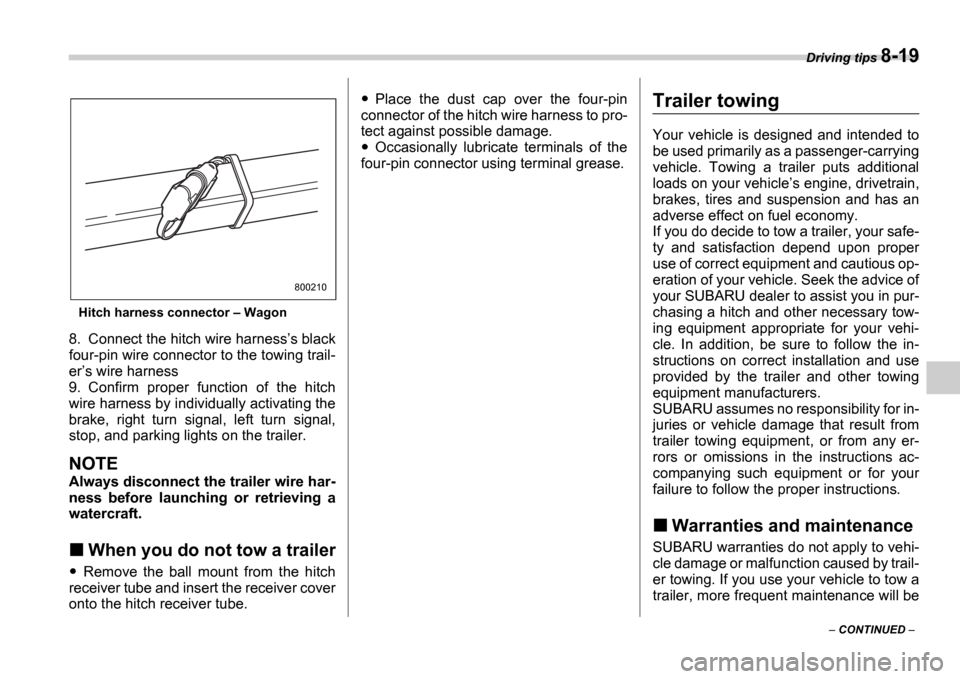 SUBARU IMPREZA 2006 2.G Owners Manual Driving tips 8-19
CONTINUED
Hitch harness connector Wagon
8. Connect the hitch wire harness s black
four-pin wire connector to the towing trail-
er s wire harness
9. Confirm proper f SUBARU IMPREZA 2006 2.G Owners Manual Driving tips 8-19
CONTINUED
Hitch harness connector Wagon
8. Connect the hitch wire harness s black
four-pin wire connector to the towing trail-
er s wire harness
9. Confirm proper f