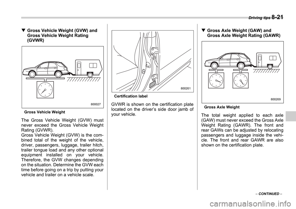 SUBARU IMPREZA 2006 2.G Owners Manual Driving tips 8-21
CONTINUED
Gross Vehicle Weight (GVW) and
Gross Vehicle Weight Rating
(GVWR)
Gross Vehicle Weight
The Gross Vehicle Weight (GVW) must
never exceed the Gross Vehicle SUBARU IMPREZA 2006 2.G Owners Manual Driving tips 8-21
CONTINUED
Gross Vehicle Weight (GVW) and
Gross Vehicle Weight Rating
(GVWR)
Gross Vehicle Weight
The Gross Vehicle Weight (GVW) must
never exceed the Gross Vehicle