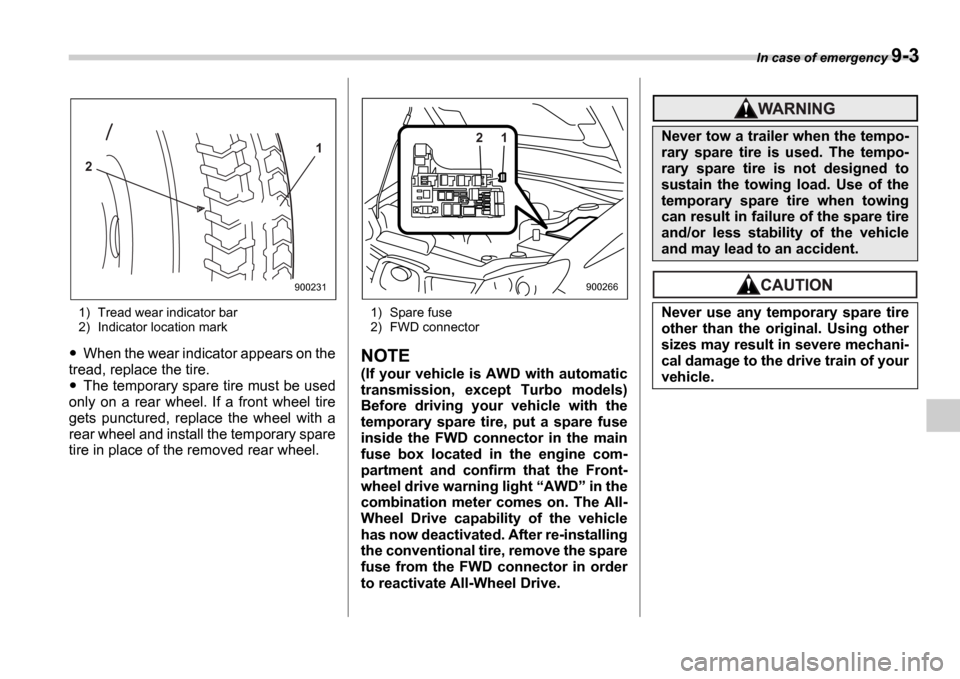 SUBARU IMPREZA 2006 2.G Owners Manual In case of emergency 9-3
1) Tread wear indicator bar 
2) Indicator location mark
When the wear indicator appears on the
tread, replace the tire.
The temporary spare tire must be used
only  on  a  rear