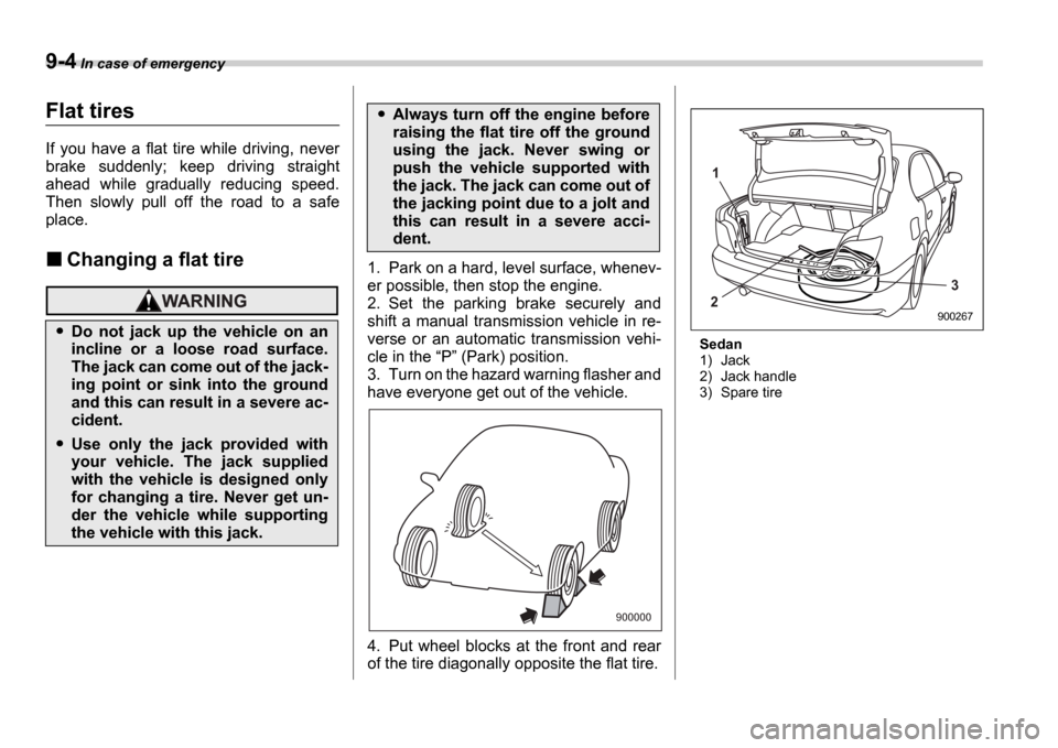 SUBARU IMPREZA 2006 2.G Owners Manual 9-4 In case of emergency
Flat tires
If you have a flat tire while driving, never
brake suddenly; keep driving straight
ahead while gradually reducing speed.
Then slowly pull off SUBARU IMPREZA 2006 2.G Owners Manual 9-4 In case of emergency
Flat tires
If you have a flat tire while driving, never
brake suddenly; keep driving straight
ahead while gradually reducing speed.
Then slowly pull off