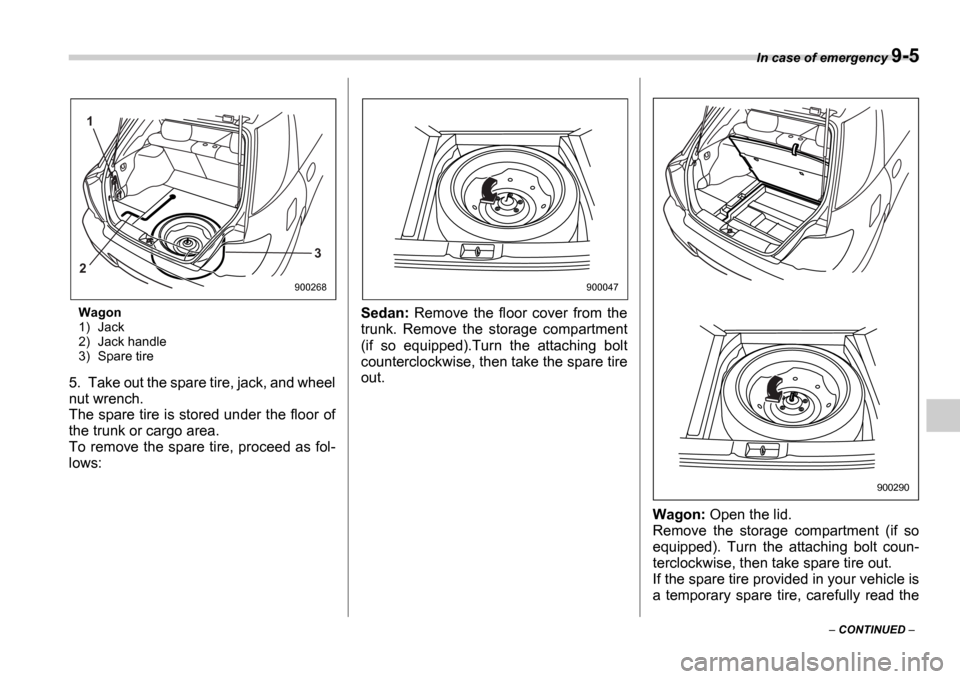 SUBARU IMPREZA 2006 2.G Owners Manual In case of emergency 9-5
CONTINUED
Wagon
1) Jack
2) Jack handle
3) Spare tire
5. Take out the spare tire, jack, and wheel
nut wrench.
The spare tire is stored under the floor of
the trunk or SUBARU IMPREZA 2006 2.G Owners Manual In case of emergency 9-5
CONTINUED
Wagon
1) Jack
2) Jack handle
3) Spare tire
5. Take out the spare tire, jack, and wheel
nut wrench.
The spare tire is stored under the floor of
the trunk or