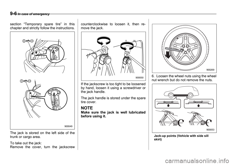 SUBARU IMPREZA 2006 2.G Owners Manual 9-6 In case of emergency
section Temporary spare tire in this
chapter and strictly follow the instructions.
The jack is stored on the left side of the
trunk or cargo area.
To tak SUBARU IMPREZA 2006 2.G Owners Manual 9-6 In case of emergency
section Temporary spare tire in this
chapter and strictly follow the instructions.
The jack is stored on the left side of the
trunk or cargo area.
To tak