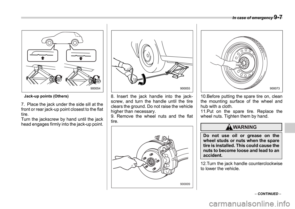 SUBARU IMPREZA 2006 2.G Owners Manual In case of emergency 9-7
CONTINUED
Jack-up points (Others)
7. Place the jack under the side sill at the
front or rear jack-up point closest to the flat
tire.
Turn the jackscrew by hand until t SUBARU IMPREZA 2006 2.G Owners Manual In case of emergency 9-7
CONTINUED
Jack-up points (Others)
7. Place the jack under the side sill at the
front or rear jack-up point closest to the flat
tire.
Turn the jackscrew by hand until t