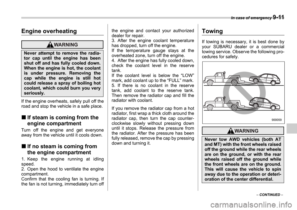 SUBARU IMPREZA 2006 2.G Owners Manual In case of emergency 9-11
CONTINUED
Engine overheating
If the engine overheats, safely pull off the
road and stop the vehicle in a safe place.
If steam is coming from the
engine compartment
SUBARU IMPREZA 2006 2.G Owners Manual In case of emergency 9-11
CONTINUED
Engine overheating
If the engine overheats, safely pull off the
road and stop the vehicle in a safe place.
If steam is coming from the
engine compartment