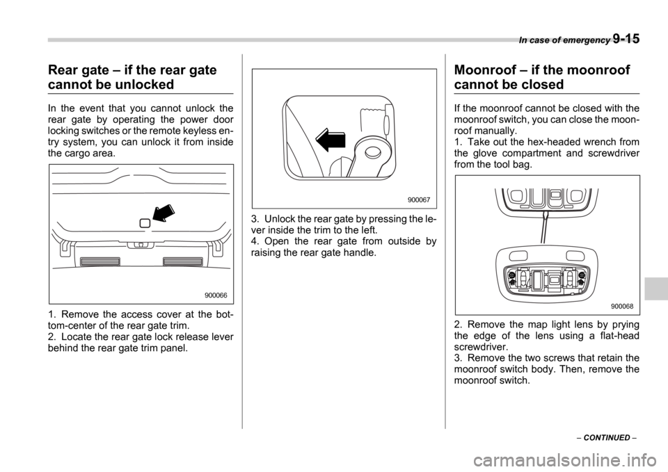 SUBARU IMPREZA 2006 2.G Owners Manual In case of emergency 9-15
CONTINUED
Rear gate if the rear gate
cannot be unlocked
In the event that you cannot unlock the
rear gate by operating the power door
locking switch SUBARU IMPREZA 2006 2.G Owners Manual In case of emergency 9-15
CONTINUED
Rear gate if the rear gate
cannot be unlocked
In the event that you cannot unlock the
rear gate by operating the power door
locking switch