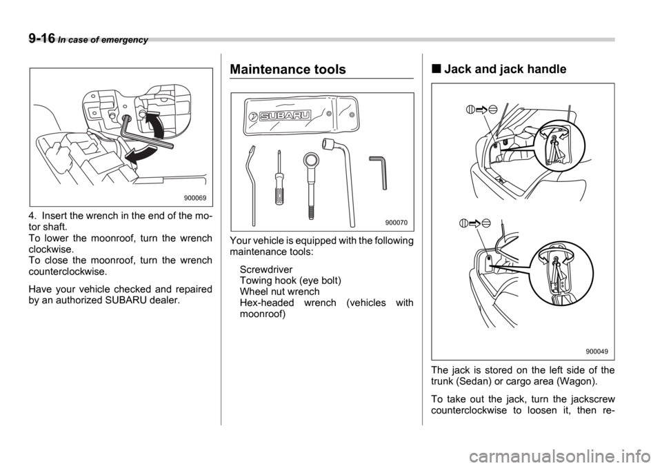 SUBARU IMPREZA 2006 2.G Owners Manual 9-16 In case of emergency
4. Insert the wrench in the end of the mo-
tor shaft.
To lower the moonroof, turn the wrench
clockwise.
To close the moonroof, turn the wrench
counterclockwi SUBARU IMPREZA 2006 2.G Owners Manual 9-16 In case of emergency
4. Insert the wrench in the end of the mo-
tor shaft.
To lower the moonroof, turn the wrench
clockwise.
To close the moonroof, turn the wrench
counterclockwi