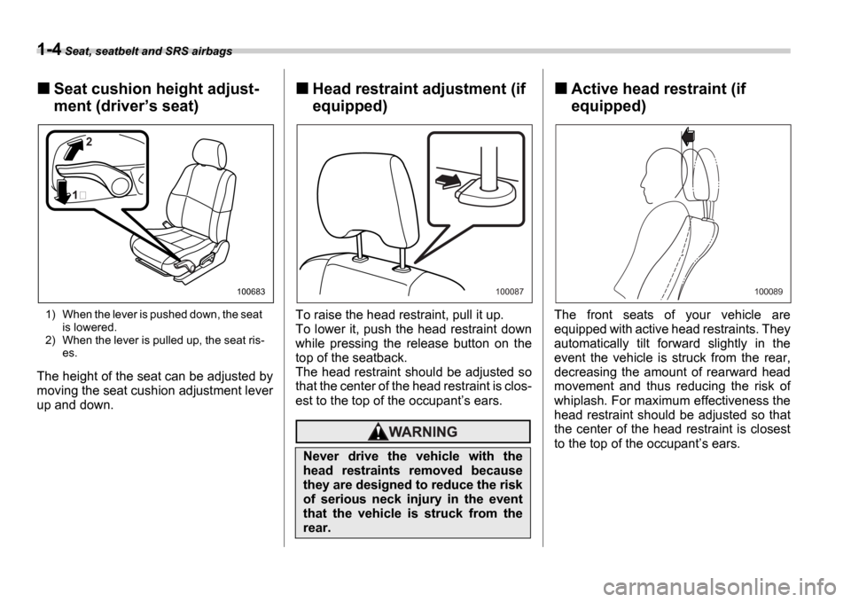 SUBARU IMPREZA 2006 2.G Owners Guide 1-4 Seat, seatbelt and SRS airbags
Seat cushion height adjust- 
ment (driver s seat)
1) When the lever is pushed down, the seat  is lowered.
2) When the lever is pulled up, the seat ris- es.
The hei