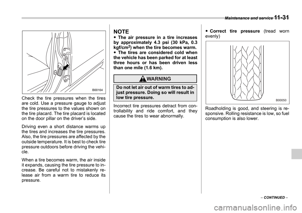 SUBARU IMPREZA 2006 2.G Owners Manual Maintenance and service 11-31
 CONTINUED  
Check  the  tire  pressures  when  the  tires 
are cold. Use a  pressure gauge  to adjust 
the tire pressures to the values shown on 
the tire placard. T