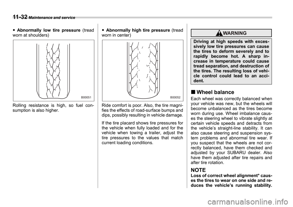 SUBARU IMPREZA 2006 2.G Owners Manual 11-32 Maintenance and service
Abnormally  low  tire  pressure   (tread
worn at shoulders) 
Rolling  resistance  is  high,  so  fuel  con- 
sumption is also higher.Abnormally  high  tire  pressure   (t