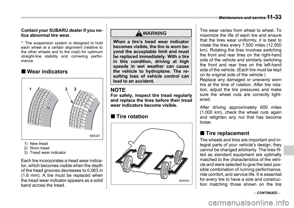SUBARU IMPREZA 2006 2.G Owners Manual Maintenance and service 11-33
 CONTINUED  
Contact your SUBARU dealer if you no- 
tice abnormal tire wear.
*:  The  suspension  system  is  designed  to  hold 
each  wheel  at  a  certain  alignme