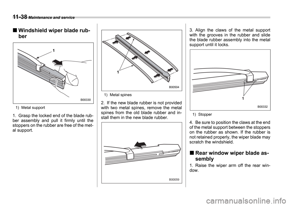 SUBARU IMPREZA 2006 2.G Owners Manual 11-38 Maintenance and service
Windshield wiper blade rub- 
ber
0
1) Metal support
1. Grasp the locked end of the blade rub- 
ber  assembly  and  pull  it  firmly  until  the
stoppers on the rubber are